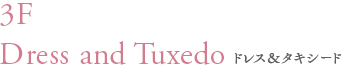 3F Dress and Tuxedo ドレスアンドタキシード