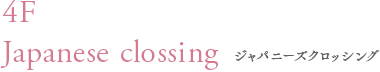 4F Japanese clossing ジャパニーズクロッシング